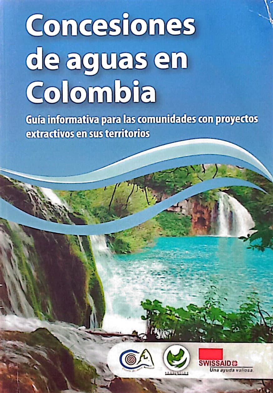 Concesiones de aguas en Colombia Guía informativa para las comunidades con proyectos extractivos en sus territorios
